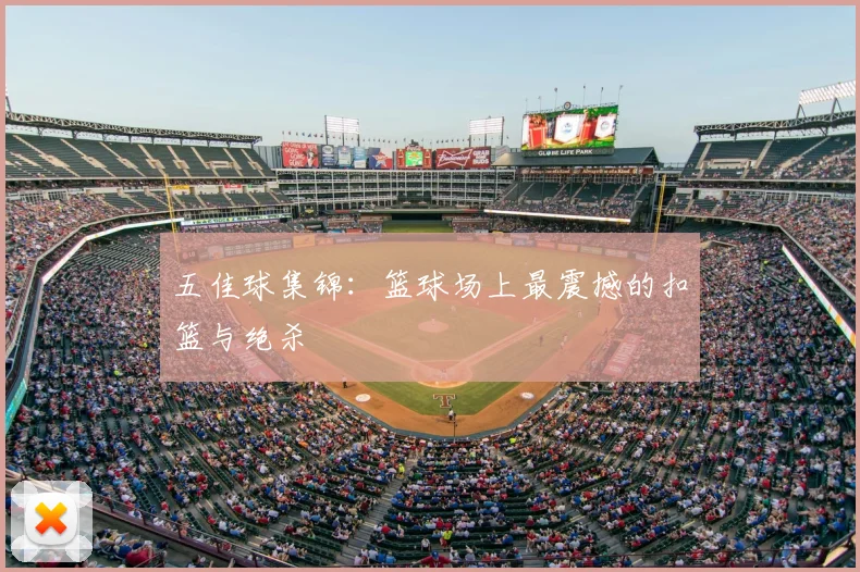 五佳球集锦：篮球场上最震撼的扣篮与绝杀