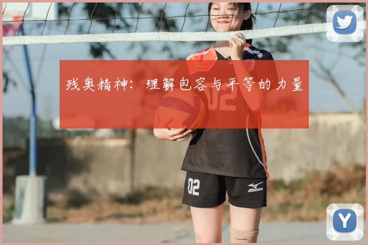 残奥精神：理解包容与平等的力量