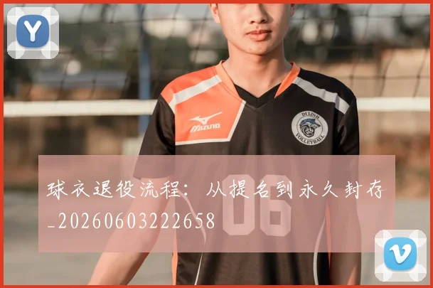 球衣退役流程:从提名到永久封存_20260603222658