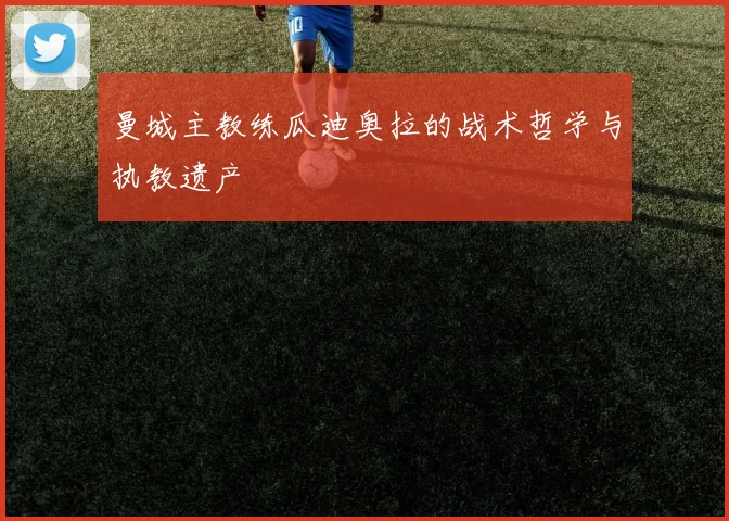 曼城主教练瓜迪奥拉的战术哲学与执教遗产
