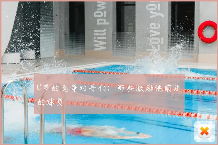 C罗的竞争对手们：那些激励他前进的球员