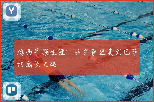 梅西早期生涯：从罗萨里奥到巴萨的成长之路