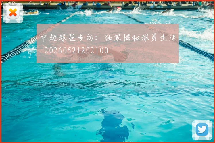 中超球星专访:独家揭秘球员生活_20260521202100