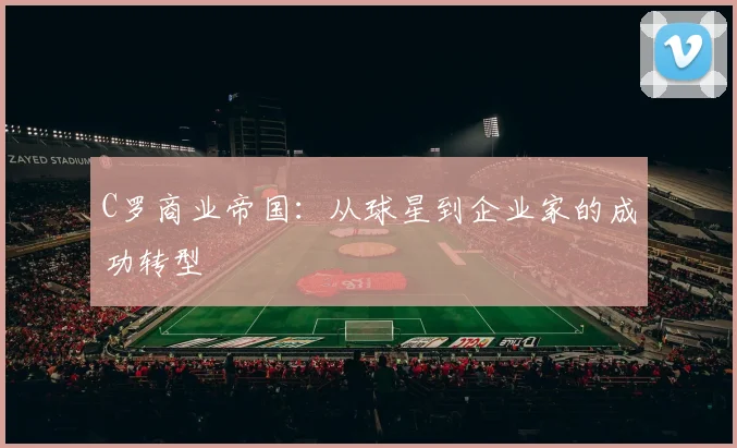 C罗商业帝国:从球星到企业家的成功转型