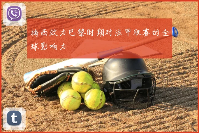梅西效力巴黎时期对法甲联赛的全球影响力