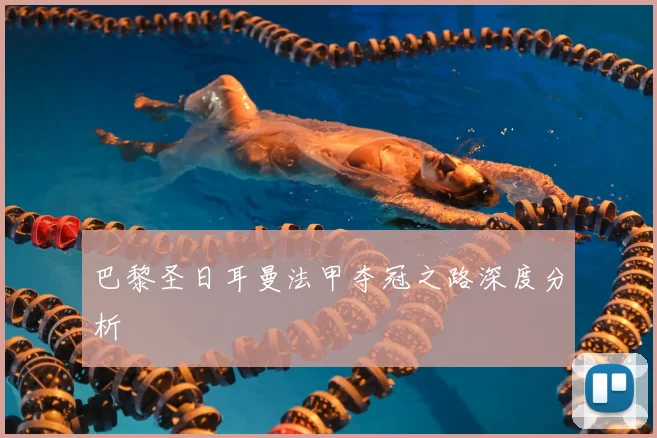 巴黎圣日耳曼法甲夺冠之路深度分析