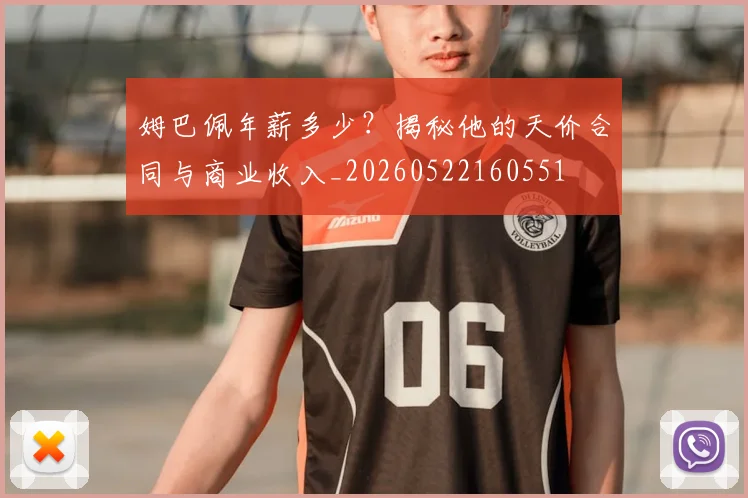 姆巴佩年薪多少?揭秘他的天价合同与商业收入_20260522160551